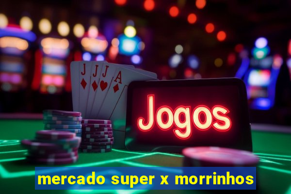 mercado super x morrinhos